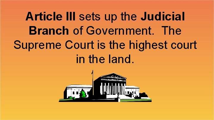 Article III sets up the Judicial Branch of Government. The Supreme Court is the