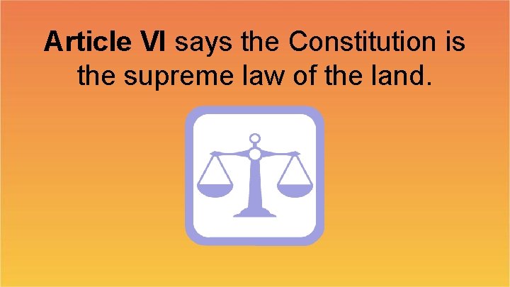 Article VI says the Constitution is the supreme law of the land. 