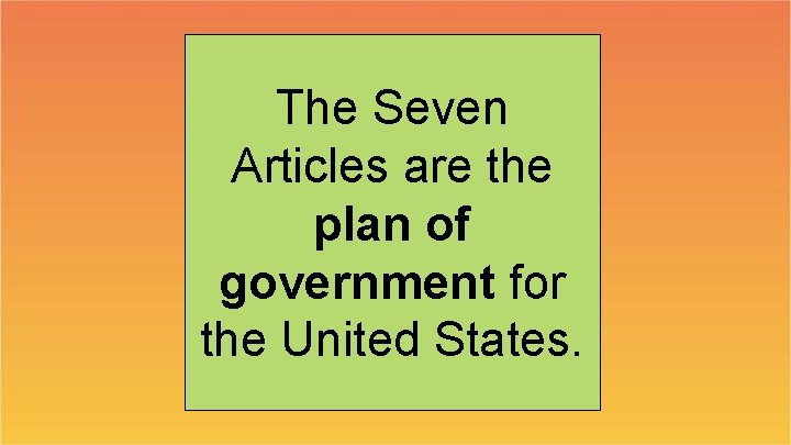 The Seven Articles are the plan of government for the United States. 