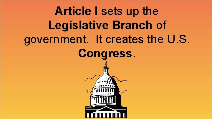 Article I sets up the Legislative Branch of government. It creates the U. S.