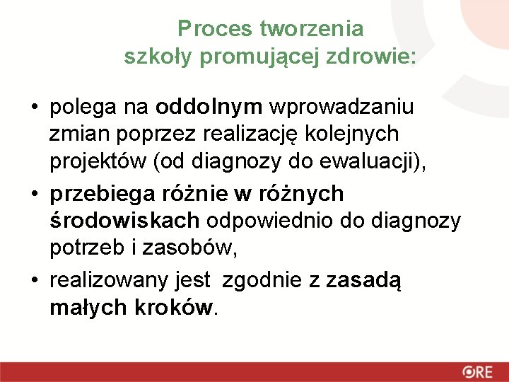 Proces tworzenia szkoły promującej zdrowie: • polega na oddolnym wprowadzaniu zmian poprzez realizację kolejnych