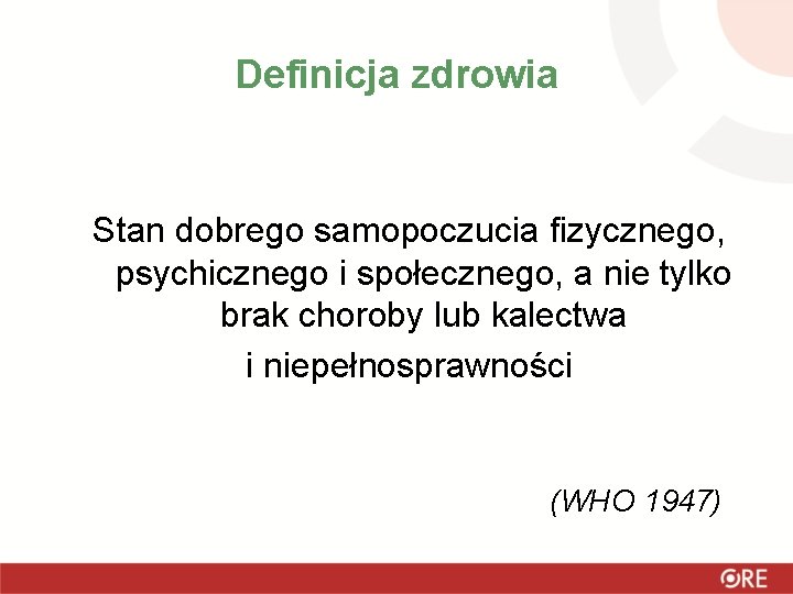 Definicja zdrowia Stan dobrego samopoczucia fizycznego, psychicznego i społecznego, a nie tylko brak choroby