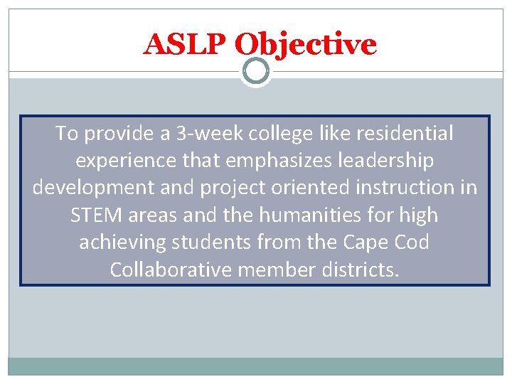 ASLP Objective To provide a 3 -week college like residential experience that emphasizes leadership