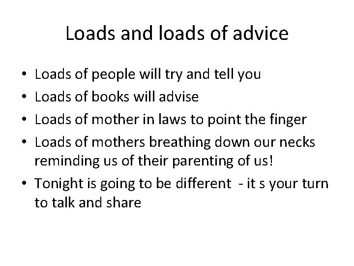 Loads and loads of advice Loads of people will try and tell you Loads