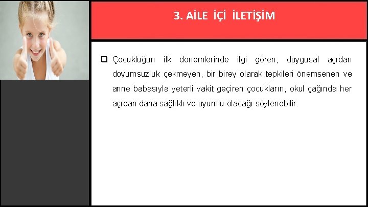3. AİLE İÇİ İLETİŞİM q Çocukluğun ilk dönemlerinde ilgi gören, duygusal açıdan doyumsuzluk çekmeyen,