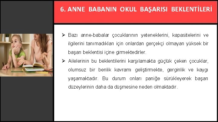 6. ANNE BABANIN OKUL BAŞARISI BEKLENTİLERİ Ø Bazı anne-babalar çocuklarının yeteneklerini, kapasitelerini ve ilgilerini