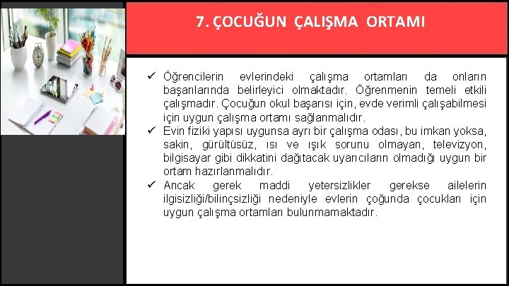 7. ÇOCUĞUN ÇALIŞMA ORTAMI ü Öğrencilerin evlerindeki çalışma ortamları da onların başarılarında belirleyici olmaktadır.