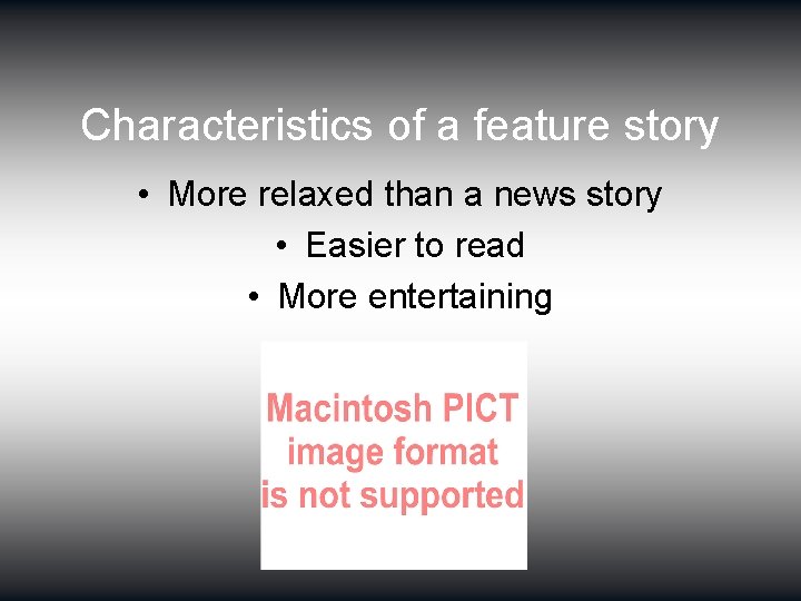 Characteristics of a feature story • More relaxed than a news story • Easier