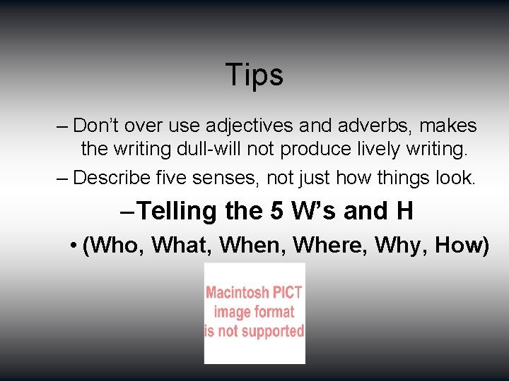 Tips – Don’t over use adjectives and adverbs, makes the writing dull-will not produce