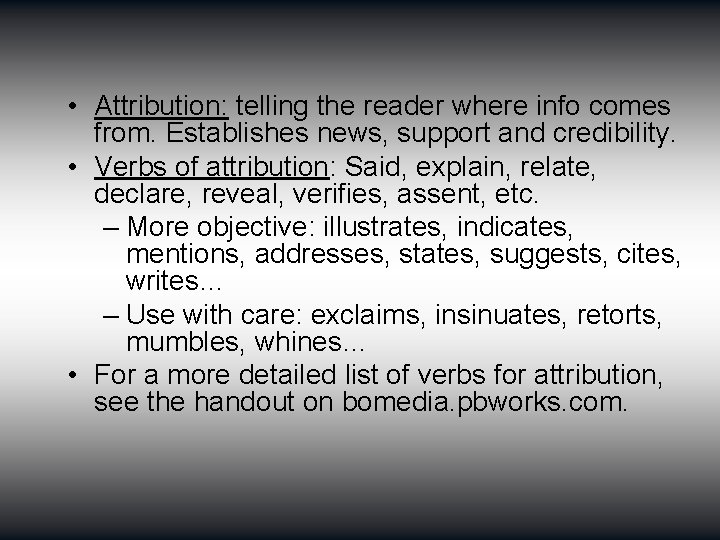  • Attribution: telling the reader where info comes from. Establishes news, support and
