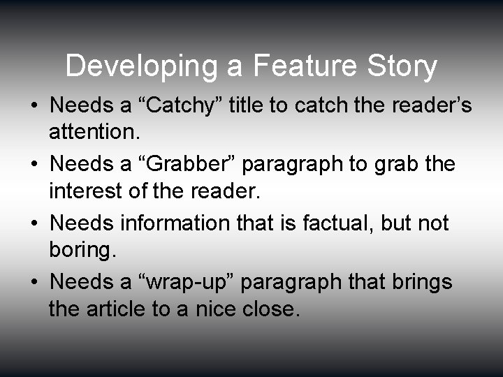 Developing a Feature Story • Needs a “Catchy” title to catch the reader’s attention.