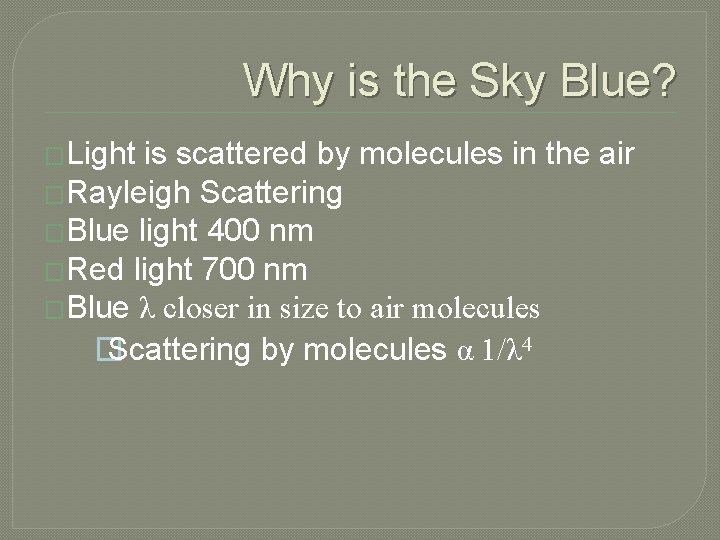 Why is the Sky Blue? �Light is scattered by molecules in the air �Rayleigh