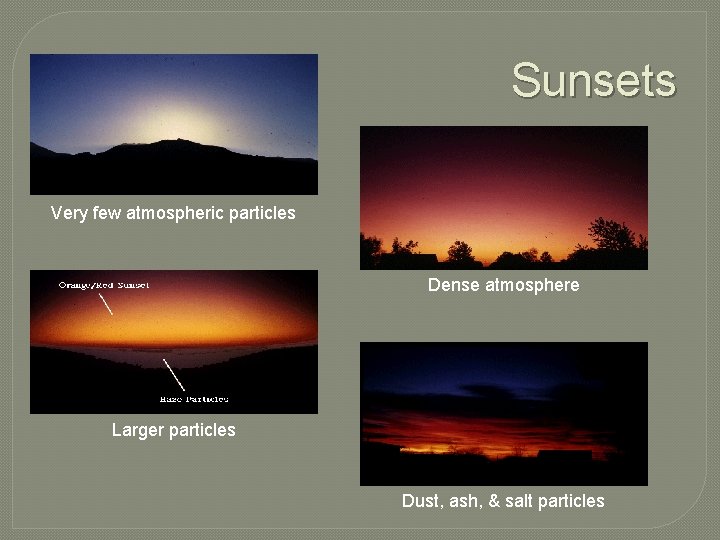 Sunsets Very few atmospheric particles Dense atmosphere Larger particles Dust, ash, & salt particles