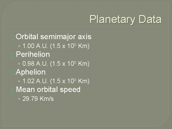 Planetary Data �Orbital semimajor axis • 1. 00 A. U. (1. 5 x 108