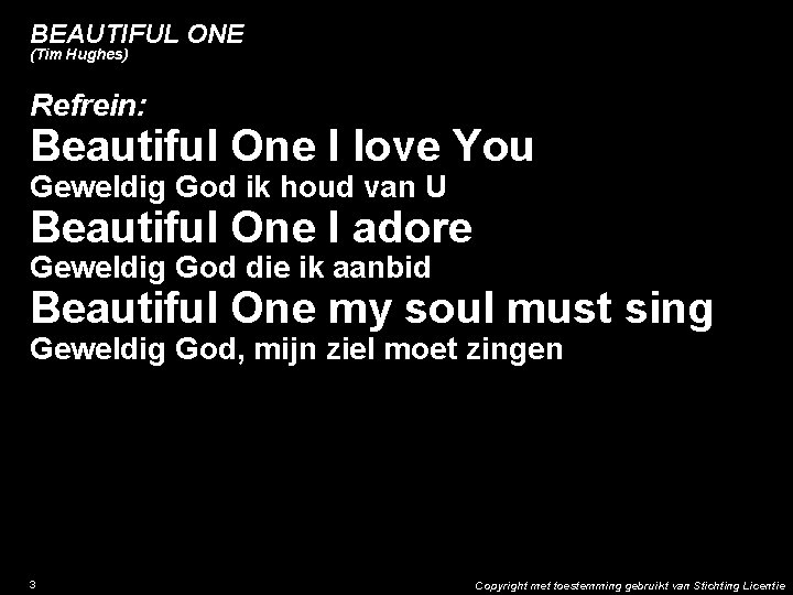 BEAUTIFUL ONE (Tim Hughes) Refrein: Beautiful One I love You Geweldig God ik houd