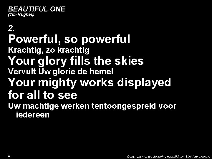 BEAUTIFUL ONE (Tim Hughes) 2. Powerful, so powerful Krachtig, zo krachtig Your glory fills