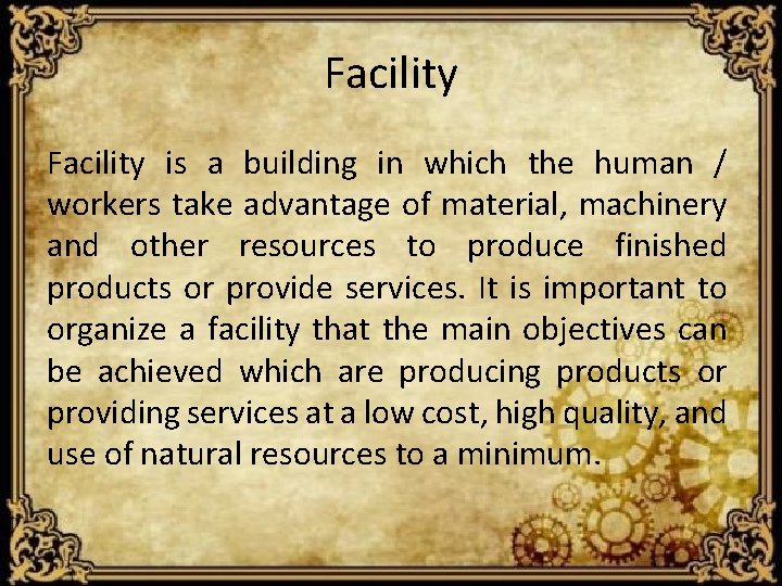 Facility is a building in which the human / workers take advantage of material,