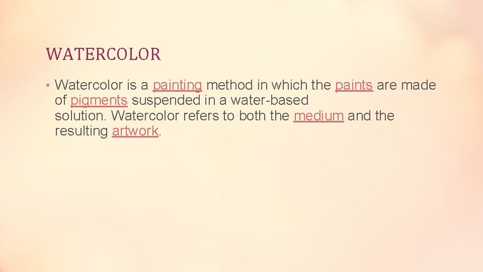 WATERCOLOR • Watercolor is a painting method in which the paints are made of