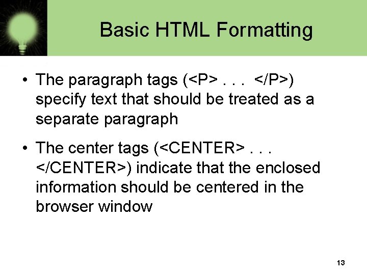 Basic HTML Formatting • The paragraph tags (<P>. . . </P>) specify text that