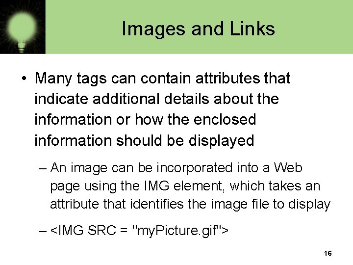 Images and Links • Many tags can contain attributes that indicate additional details about