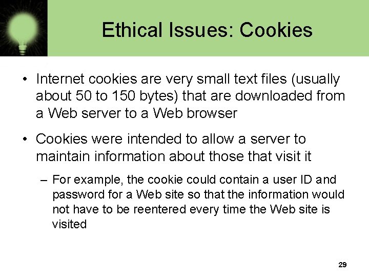 Ethical Issues: Cookies • Internet cookies are very small text files (usually about 50
