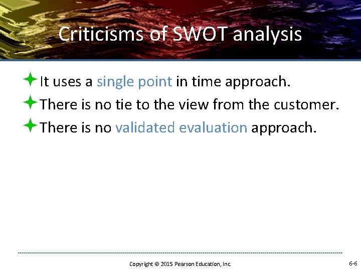 Criticisms of SWOT analysis ªIt uses a single point in time approach. ªThere is