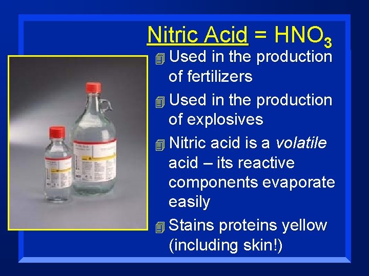 Nitric Acid = HNO 3 4 Used in the production of fertilizers 4 Used
