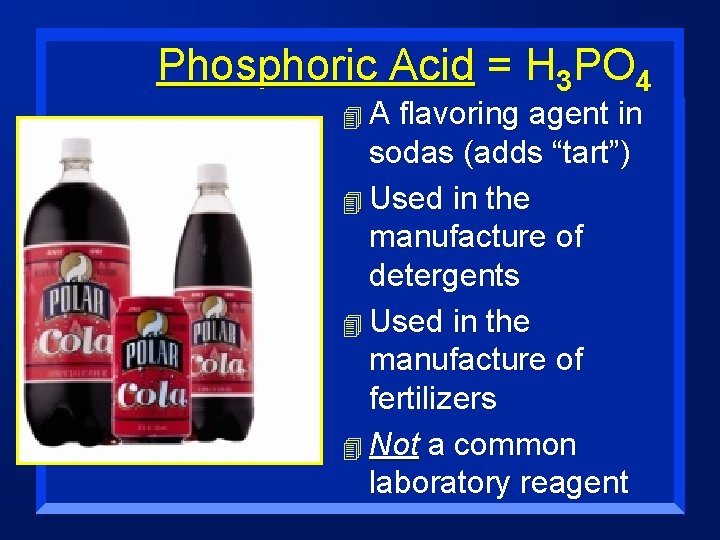 Phosphoric Acid = H 3 PO 4 4 A flavoring agent in sodas (adds