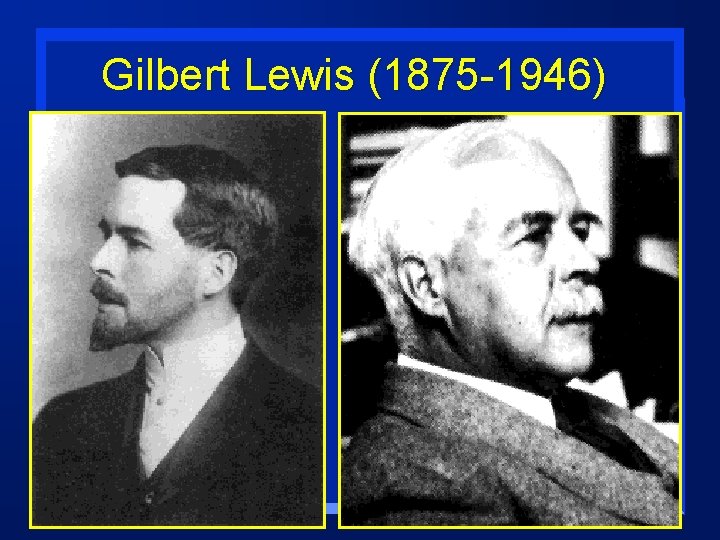 Gilbert Lewis (1875 -1946) 