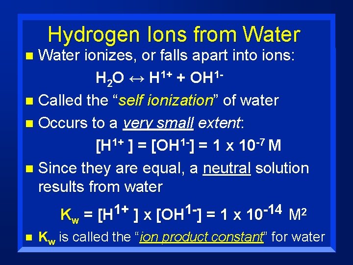 Hydrogen Ions from Water ionizes, or falls apart into ions: H 2 O ↔