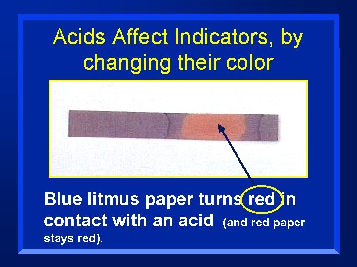 Acids Affect Indicators, by changing their color Blue litmus paper turns red in contact