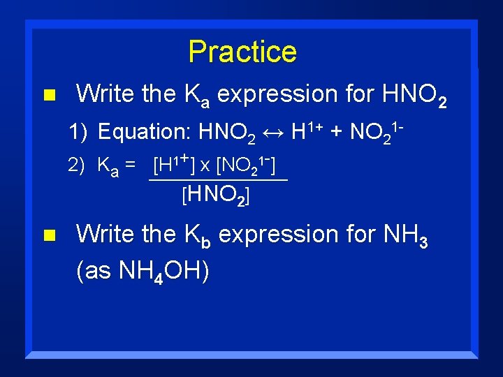 Practice n Write the Ka expression for HNO 2 1) Equation: HNO 2 ↔
