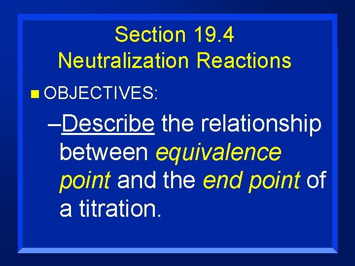 Section 19. 4 Neutralization Reactions n OBJECTIVES: –Describe the relationship between equivalence point and
