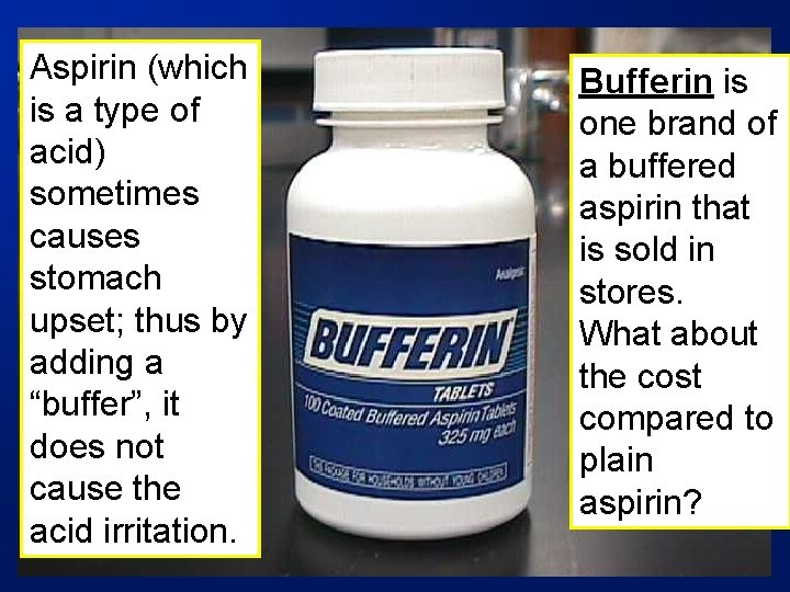 Aspirin (which is a type of acid) sometimes causes stomach upset; thus by adding