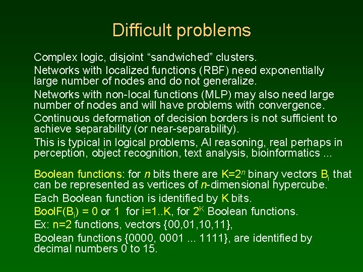 Difficult problems Complex logic, disjoint “sandwiched” clusters. Networks with localized functions (RBF) need exponentially