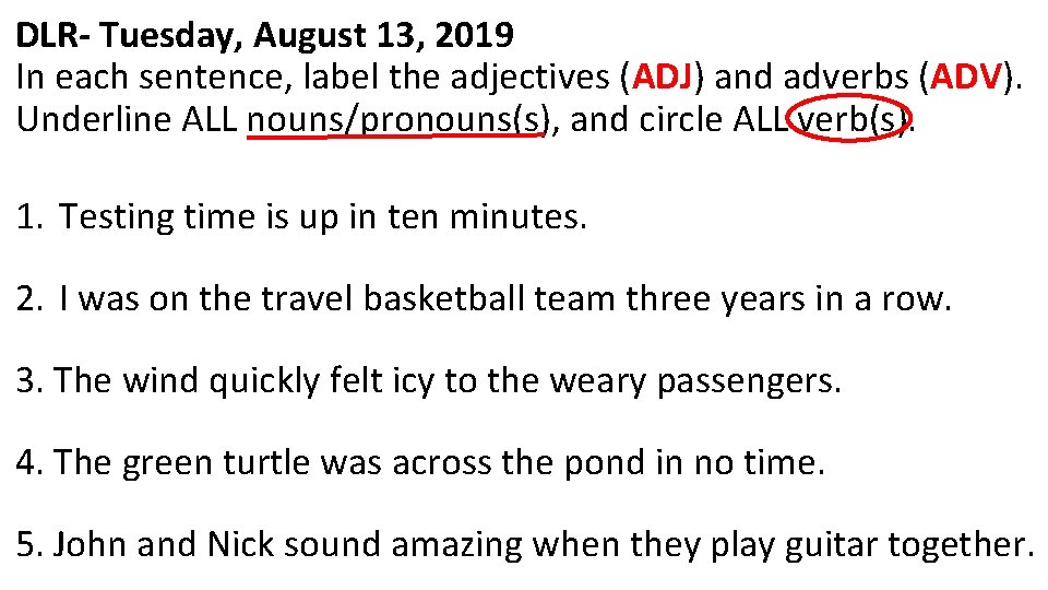 DLR- Tuesday, August 13, 2019 In each sentence, label the adjectives (ADJ) and adverbs