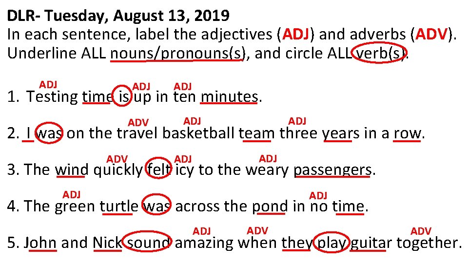 DLR- Tuesday, August 13, 2019 In each sentence, label the adjectives (ADJ) and adverbs