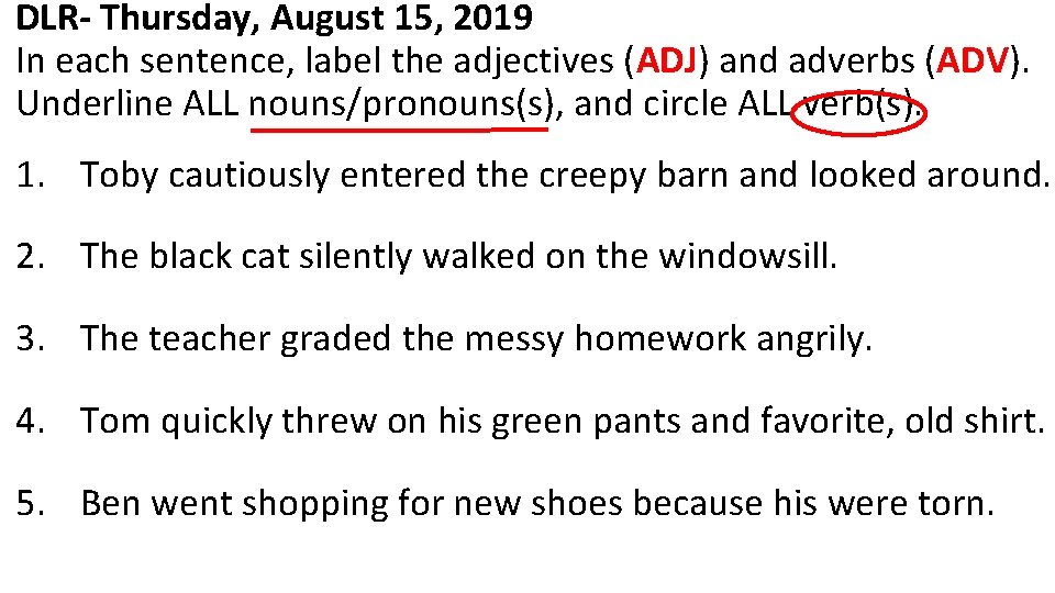DLR- Thursday, August 15, 2019 In each sentence, label the adjectives (ADJ) and adverbs DLR- Thursday, August 15, 2019 In each sentence, label the adjectives (ADJ) and adverbs