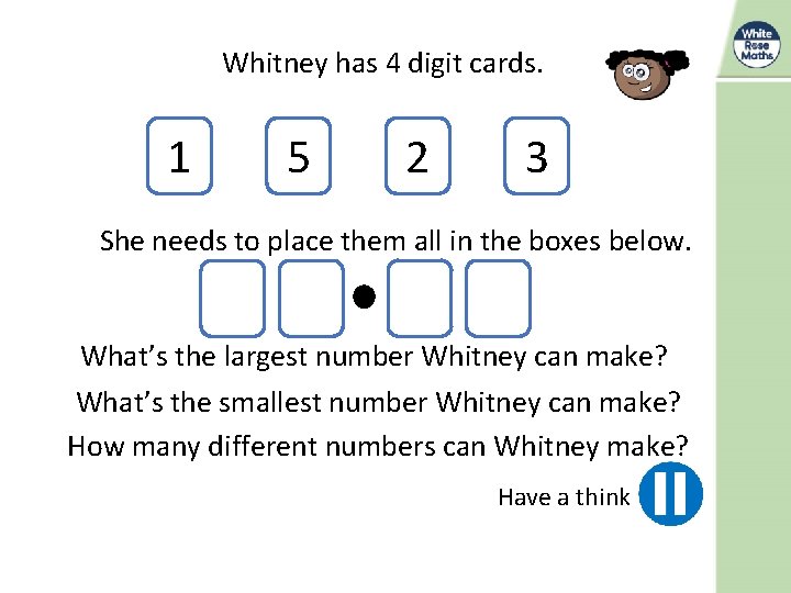 Whitney has 4 digit cards. 1 5 2 3 She needs to place them