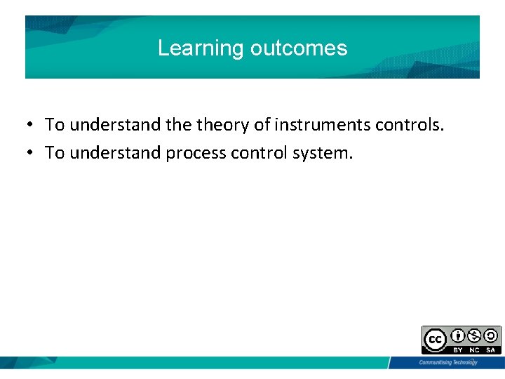 Learning outcomes • To understand theory of instruments controls. • To understand process control