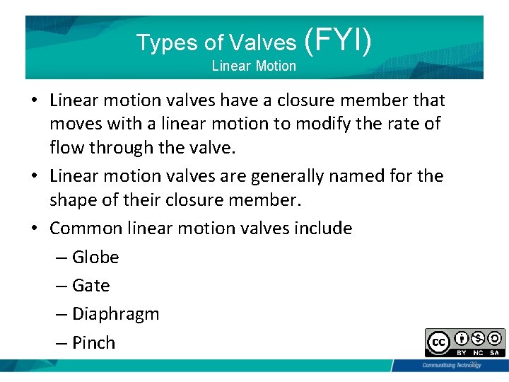 Types of Valves (FYI) Linear Motion • Linear motion valves have a closure member