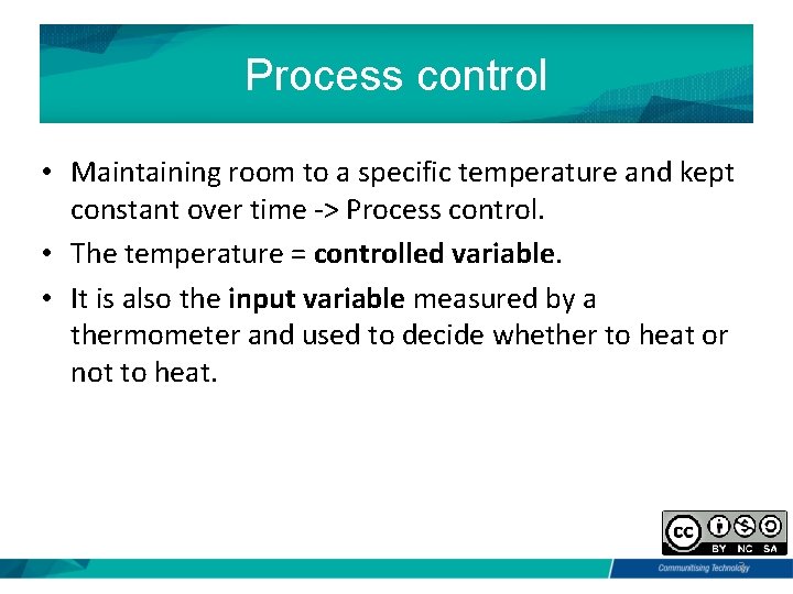 Process control • Maintaining room to a specific temperature and kept constant over time