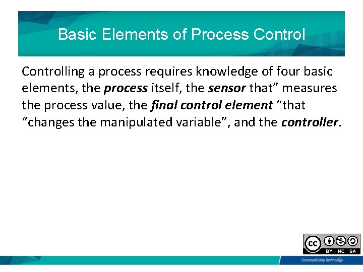 Basic Elements of Process Controlling a process requires knowledge of four basic elements, the