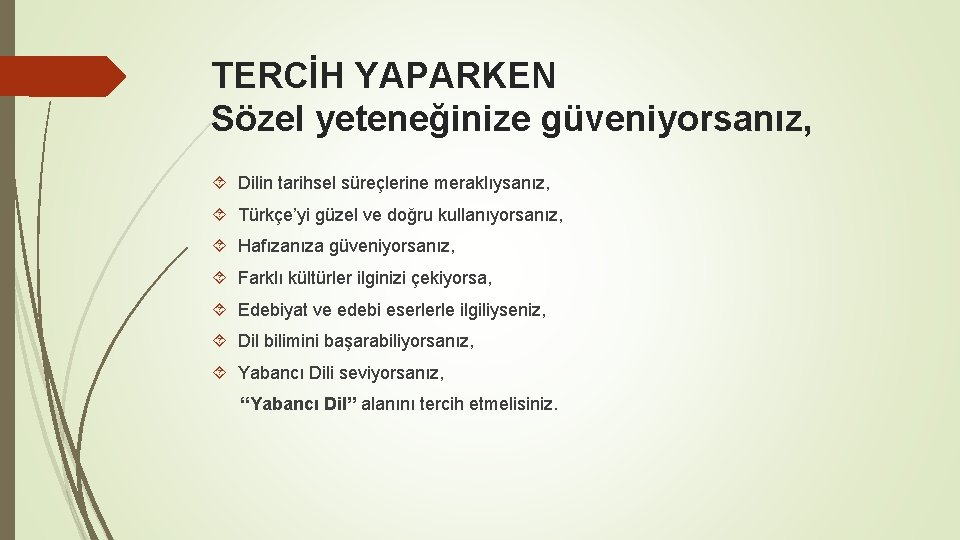 TERCİH YAPARKEN Sözel yeteneğinize güveniyorsanız, Dilin tarihsel süreçlerine meraklıysanız, Türkçe’yi güzel ve doğru kullanıyorsanız,