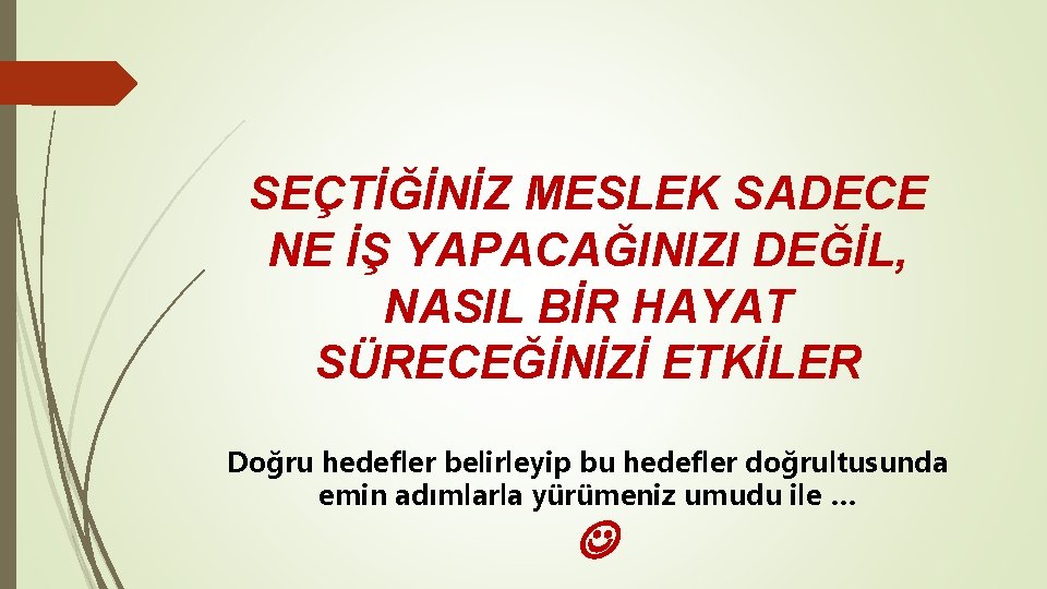 SEÇTİĞİNİZ MESLEK SADECE NE İŞ YAPACAĞINIZI DEĞİL, NASIL BİR HAYAT SÜRECEĞİNİZİ ETKİLER Doğru hedefler