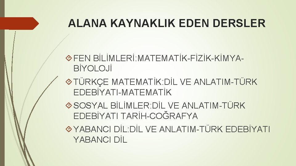 ALANA KAYNAKLIK EDEN DERSLER FEN BİLİMLERİ: MATEMATİK-FİZİK-KİMYABİYOLOJİ TÜRKÇE MATEMATİK: DİL VE ANLATIM-TÜRK EDEBİYATI-MATEMATİK SOSYAL