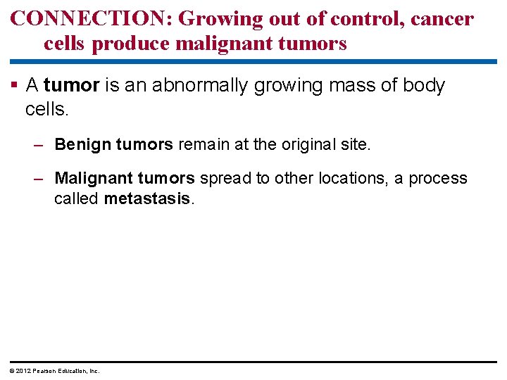 CONNECTION: Growing out of control, cancer cells produce malignant tumors § A tumor is