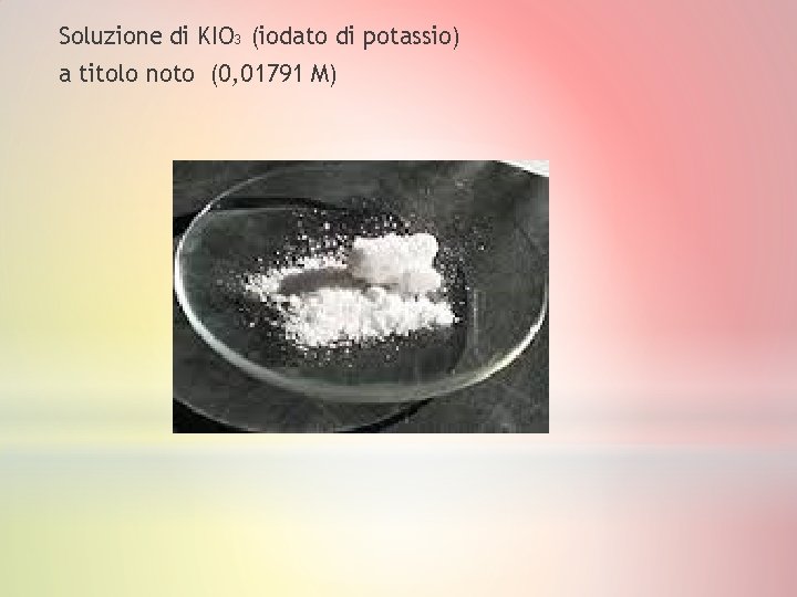 Soluzione di KIO 3 (iodato di potassio) a titolo noto (0, 01791 M) 