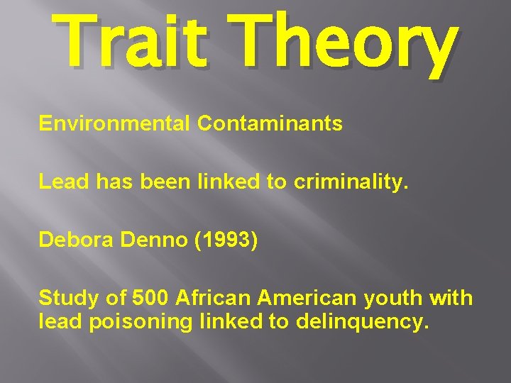 Trait Theory Environmental Contaminants Lead has been linked to criminality. Debora Denno (1993) Study