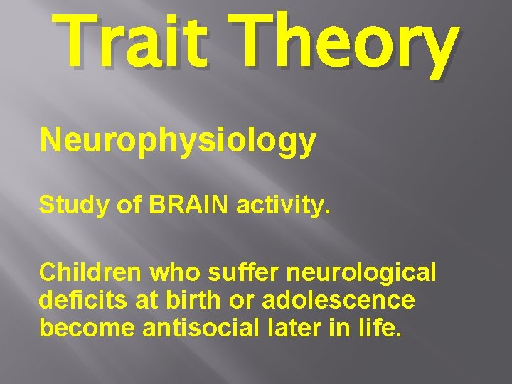 Trait Theory Neurophysiology Study of BRAIN activity. Children who suffer neurological deficits at birth
